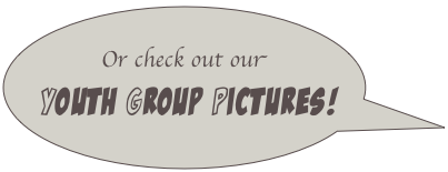 
Or check out our
Youth Group Pictures!