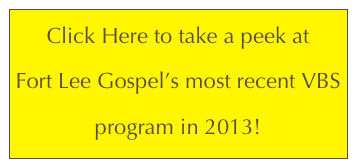 Click Here to take a peek at
Fort Lee Gospel’s most recent VBS program in 2013!